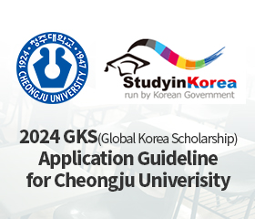 2024 GKS(Global Korea Scholarship) Application Guideline
for Cheongju Univerisity