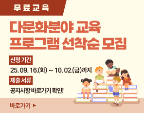 (무료교육) 다문화분야 교육 프로그램 선착순 모집
- 신청 기간 : 2025. 09. 16.(화) ~ 10. 02.(금)까지
- 제출 서류 : 공지사항 바로가기 확인!
바로가기